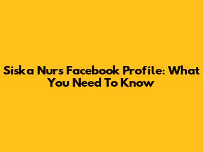 Siska Nur's Facebook Profile: What You Need To Know