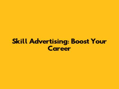 Skill Advertising: Boost Your Career