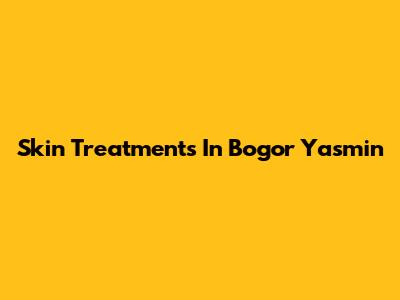 Skin Treatments In Bogor Yasmin