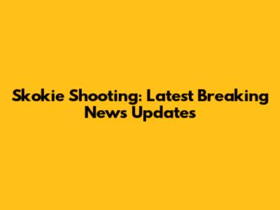 Skokie Shooting: Latest Breaking News Updates