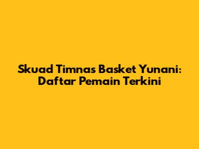 Skuad Timnas Basket Yunani: Daftar Pemain Terkini