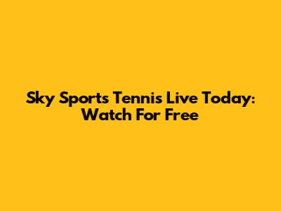 Sky Sports Tennis Live Today: Watch For Free