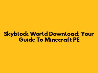 Skyblock World Download: Your Guide To Minecraft PE