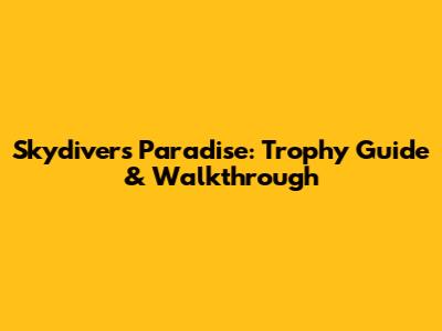 Skydivers Paradise: Trophy Guide & Walkthrough