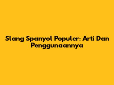 Slang Spanyol Populer: Arti Dan Penggunaannya
