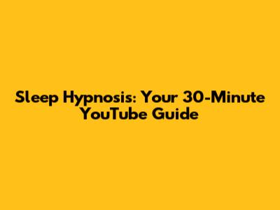 Sleep Hypnosis: Your 30-Minute YouTube Guide