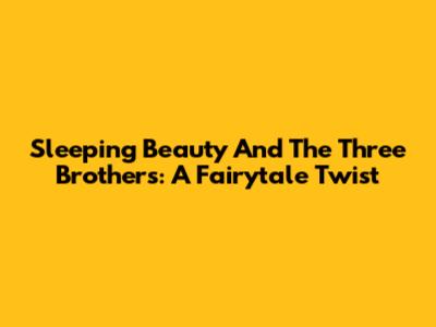 Sleeping Beauty And The Three Brothers: A Fairytale Twist