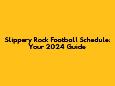 Slippery Rock Football Schedule: Your 2024 Guide