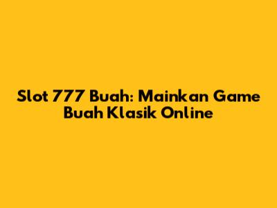 Slot 777 Buah: Mainkan Game Buah Klasik Online
