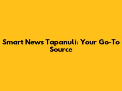 Smart News Tapanuli: Your Go-To Source
