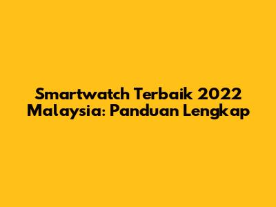 Smartwatch Terbaik 2022 Malaysia: Panduan Lengkap