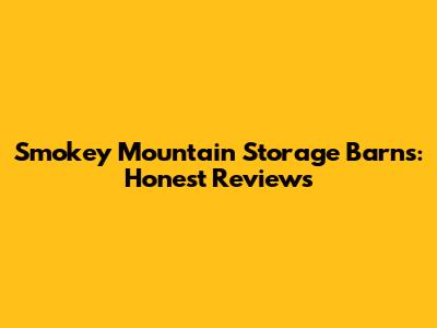 Smokey Mountain Storage Barns: Honest Reviews