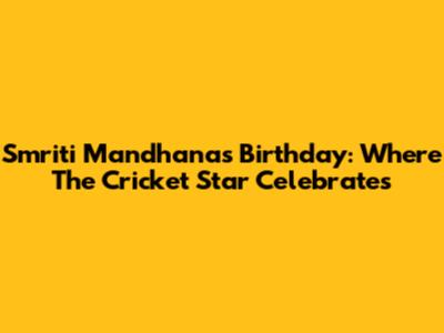 Smriti Mandhana's Birthday: Where The Cricket Star Celebrates