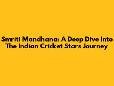 Smriti Mandhana: A Deep Dive Into The Indian Cricket Star's Journey