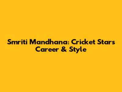 Smriti Mandhana: Cricket Star's Career & Style