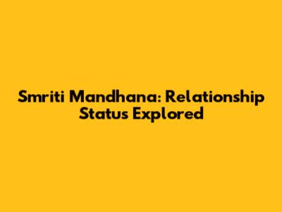 Smriti Mandhana: Relationship Status Explored