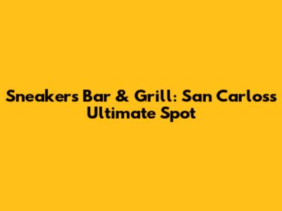 Sneakers Bar & Grill: San Carlos's Ultimate Spot