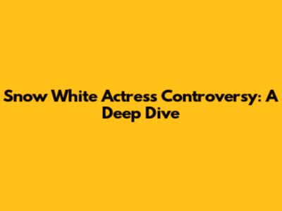 Snow White Actress Controversy: A Deep Dive