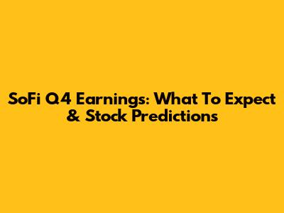 SoFi Q4 Earnings: What To Expect & Stock Predictions