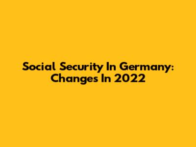 Social Security In Germany: Changes In 2022
