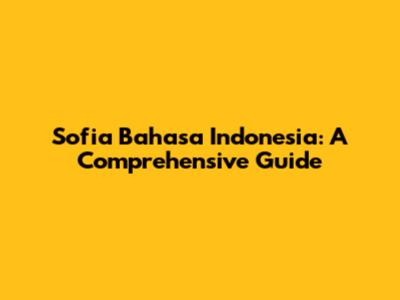 Sofia Bahasa Indonesia: A Comprehensive Guide