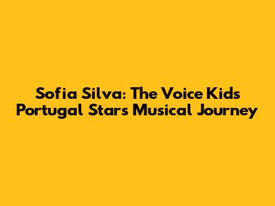 Sofia Silva: The Voice Kids Portugal Star's Musical Journey