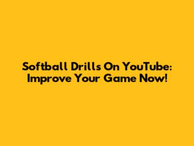 Softball Drills On YouTube: Improve Your Game Now!