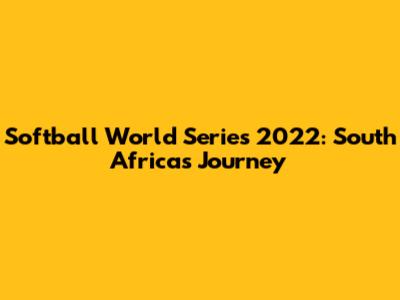 Softball World Series 2022: South Africa's Journey