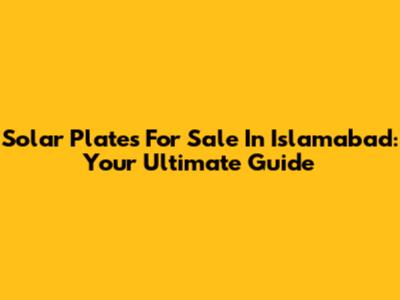 Solar Plates For Sale In Islamabad: Your Ultimate Guide