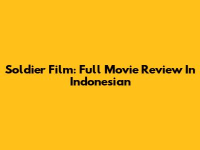 Soldier Film: Full Movie Review In Indonesian