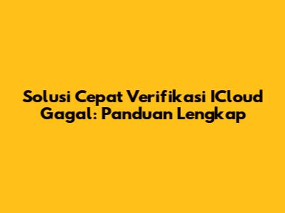 Solusi Cepat Verifikasi ICloud Gagal: Panduan Lengkap