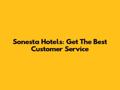 Sonesta Hotels: Get The Best Customer Service