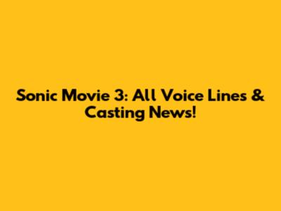 Sonic Movie 3: All Voice Lines & Casting News!