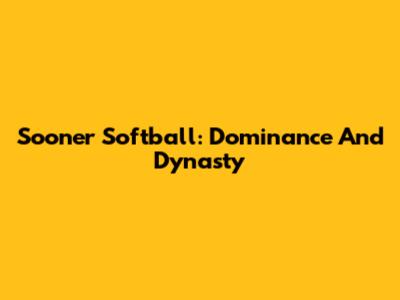 Sooner Softball: Dominance And Dynasty