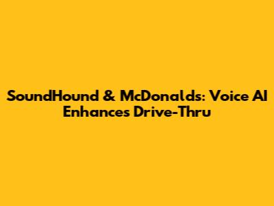 SoundHound & McDonald's: Voice AI Enhances Drive-Thru