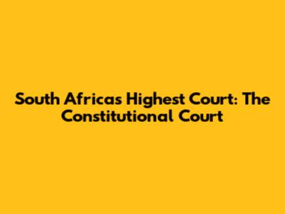 South Africa's Highest Court: The Constitutional Court