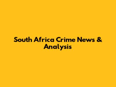 South Africa Crime News & Analysis