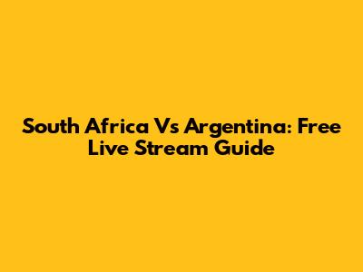 South Africa Vs Argentina: Free Live Stream Guide