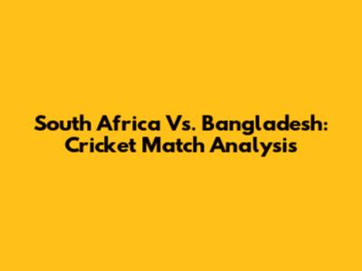 South Africa Vs. Bangladesh: Cricket Match Analysis