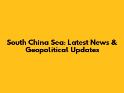 South China Sea: Latest News & Geopolitical Updates