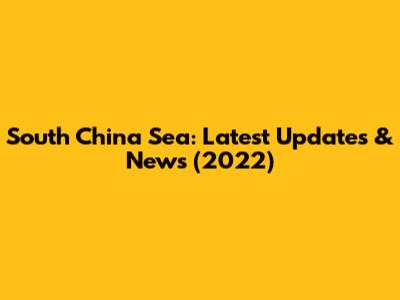 South China Sea: Latest Updates & News (2022)
