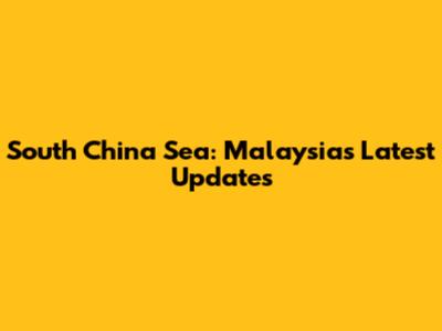 South China Sea: Malaysia's Latest Updates