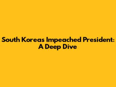South Korea's Impeached President: A Deep Dive