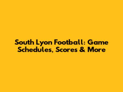 South Lyon Football: Game Schedules, Scores & More