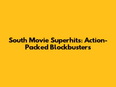 South Movie Superhits: Action-Packed Blockbusters