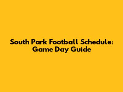 South Park Football Schedule: Game Day Guide