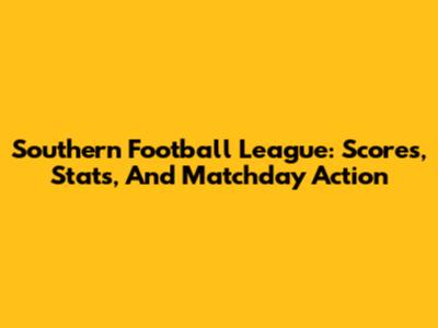 Southern Football League: Scores, Stats, And Matchday Action