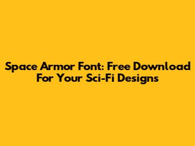 Space Armor Font: Free Download For Your Sci-Fi Designs