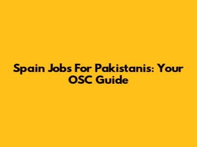 Spain Jobs For Pakistanis: Your OSC Guide