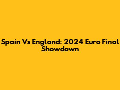Spain Vs England: 2024 Euro Final Showdown